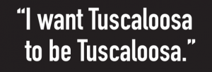 Quote saying, "I want Tuscaloosa to be Tuscaloosa."