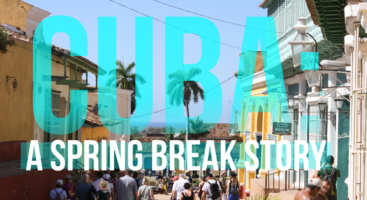 Cuba: A Spring Break Story